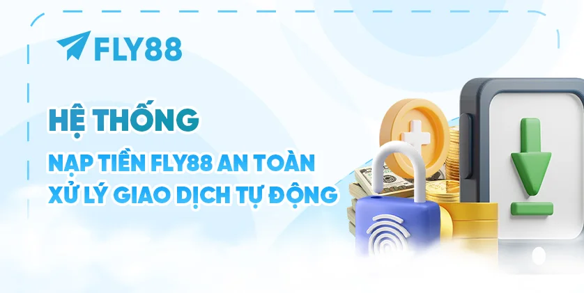 Hệ thống nạp tiền FLY88 an toàn xử lý giao dịch tự động