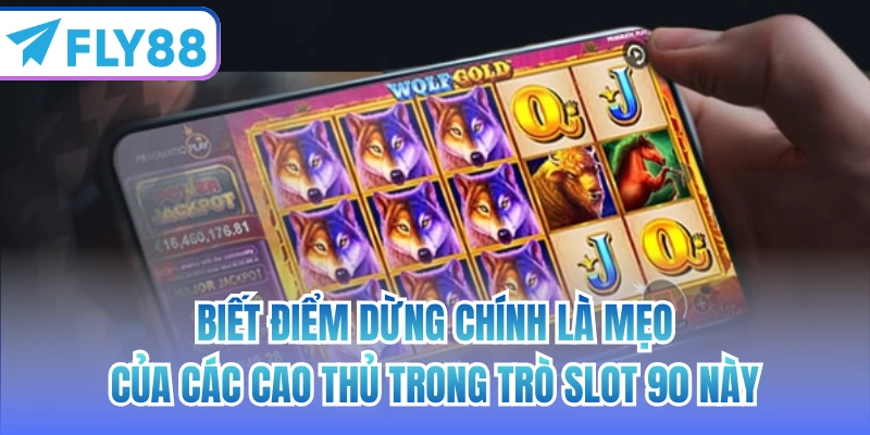 Biết điểm dừng chính là mẹo của các cao thủ trong trò slot 90 này