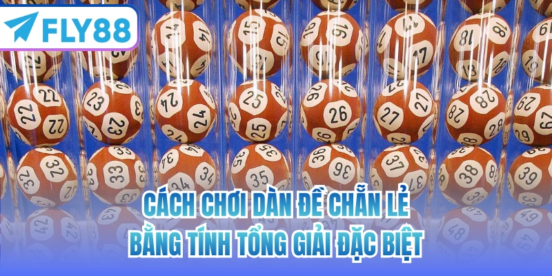 Cách chơi dàn đề chẵn lẻ bằng tính tổng giải đặc biệt