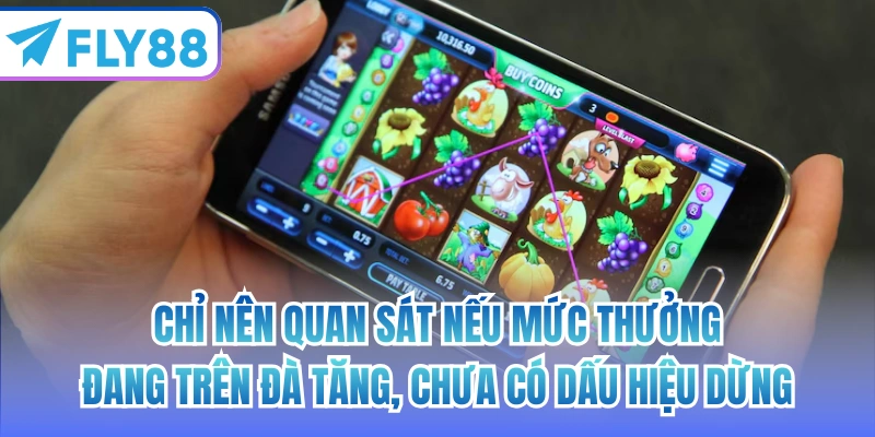 Chỉ nên quan sát nếu mức thưởng đang trên đà tăng, chưa có dấu hiệu dừng
