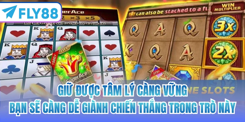 Giữ được tâm lý càng vững bạn sẽ càng dễ giành chiến thắng trong trò này