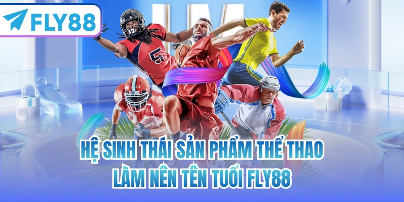 Hệ sinh thái sản phẩm thể thao làm nên tên tuổi FLY88