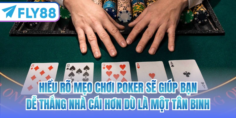 Hiểu rõ mẹo chơi Poker sẽ giúp bạn dễ thắng nhà cái hơn dù là một tân binh