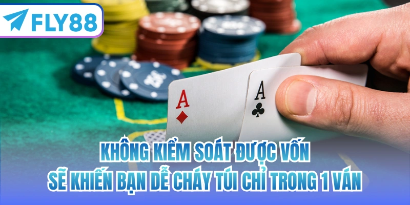 Không kiểm soát được vốn sẽ khiến bạn dễ cháy túi chỉ trong 1 ván