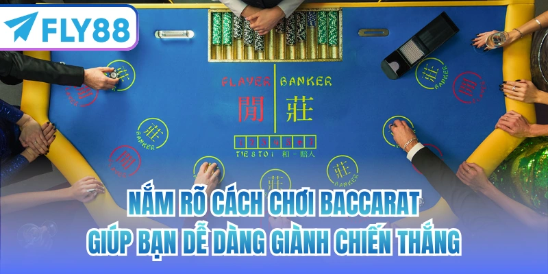 Nắm rõ cách chơi Baccarat giúp bạn dễ dàng giành chiến thắng