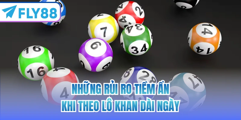 Những rủi ro tiềm ẩn khi theo lô khan dài ngày