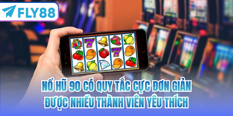 Nổ hũ 90 có quy tắc cực đơn giản, được nhiều thành viên yêu thích