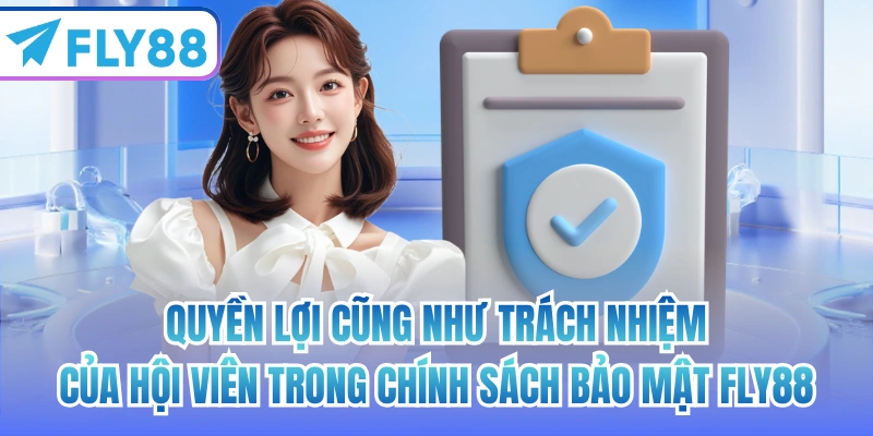 Quyền lợi cũng như trách nhiệm của hội viên trong chính sách bảo mật FLY88