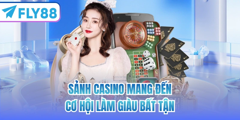 Sảnh Casino mang đến cơ hội làm giàu bất tận