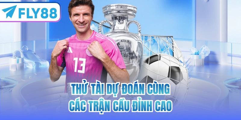 Thử tài dự đoán cùng các trận cầu đỉnh cao